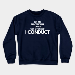 I DON'T GET SHOCKED I CONDUCT - electrician quotes sayings jobs Crewneck Sweatshirt